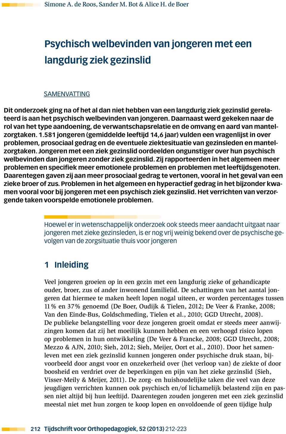 psychisch welbevinden van jongeren. Daarnaast werd gekeken naar de rol van het type aandoening, de verwantschapsrelatie en de omvang en aard van mantelzorgtaken. 1.