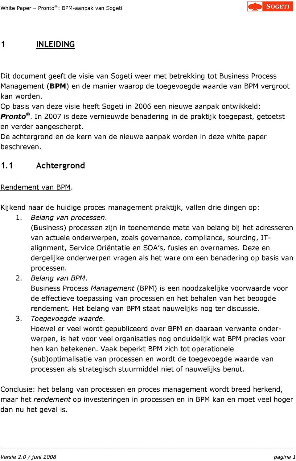 De achtergrnd en de kern van de nieuwe aanpak wrden in deze white paper beschreven. 1.1 Achtergrnd Rendement van BPM. Kijkend naar de huidige prces management praktijk, vallen drie dingen p: 1.