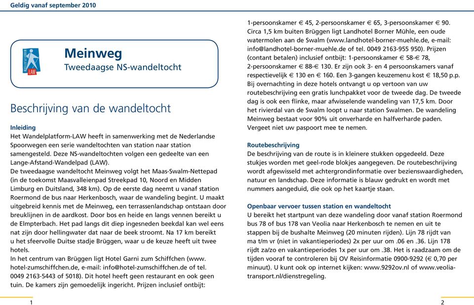 De tweedaagse wandeltocht Meinweg volgt het Maas-Swalm-Nettepad (in de toekomst Maasvalleienpad Streekpad 10, Noord en Midden Limburg en Duitsland, 348 km).