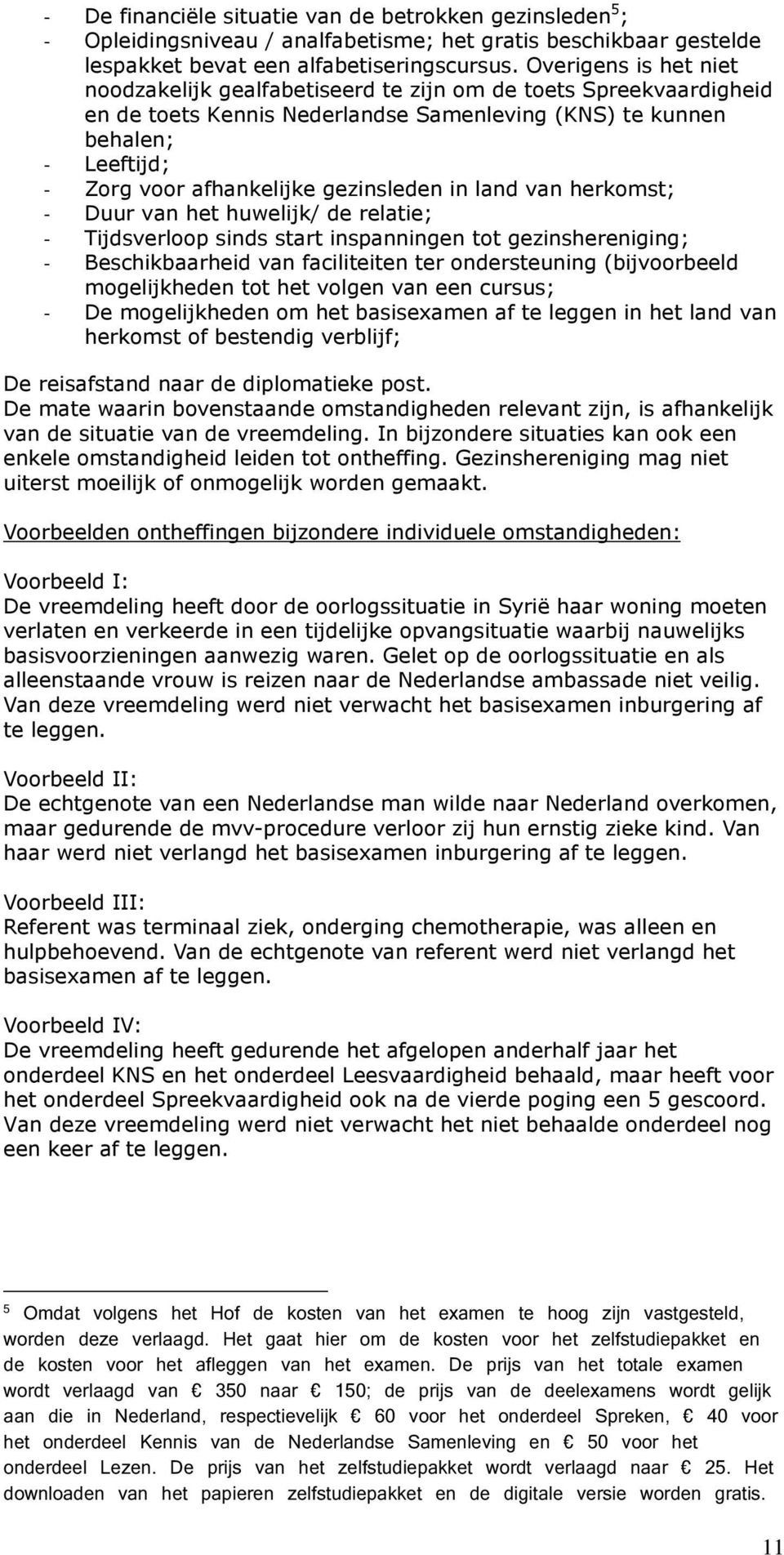 gezinsleden in land van herkomst; - Duur van het huwelijk/ de relatie; - Tijdsverloop sinds start inspanningen tot gezinshereniging; - Beschikbaarheid van faciliteiten ter ondersteuning (bijvoorbeeld