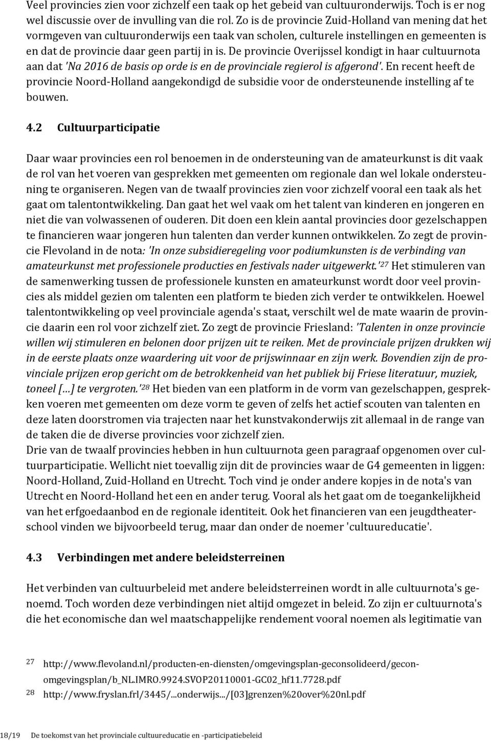 De provincie Overijssel kondigt in haar cultuurnota aan dat 'Na 2016 de basis op orde is en de provinciale regierol is afgerond'.