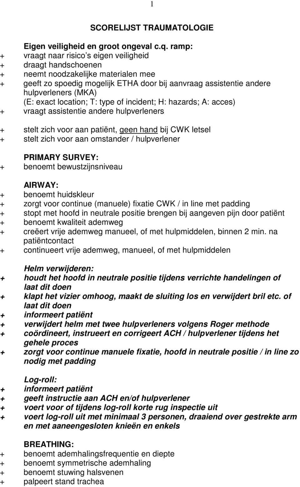 exact location; T: type of incident; H: hazards; A: acces) + vraagt assistentie andere hulpverleners + stelt zich voor aan patiënt, geen hand bij CWK letsel + stelt zich voor aan omstander /