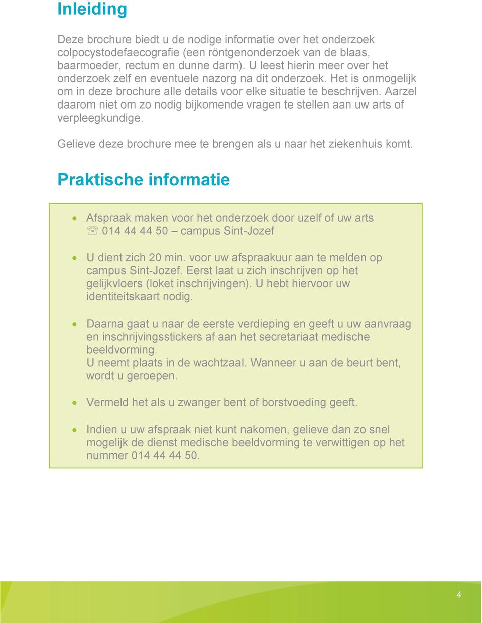 Aarzel daarom niet om zo nodig bijkomende vragen te stellen aan uw arts of verpleegkundige. Gelieve deze brochure mee te brengen als u naar het ziekenhuis komt.