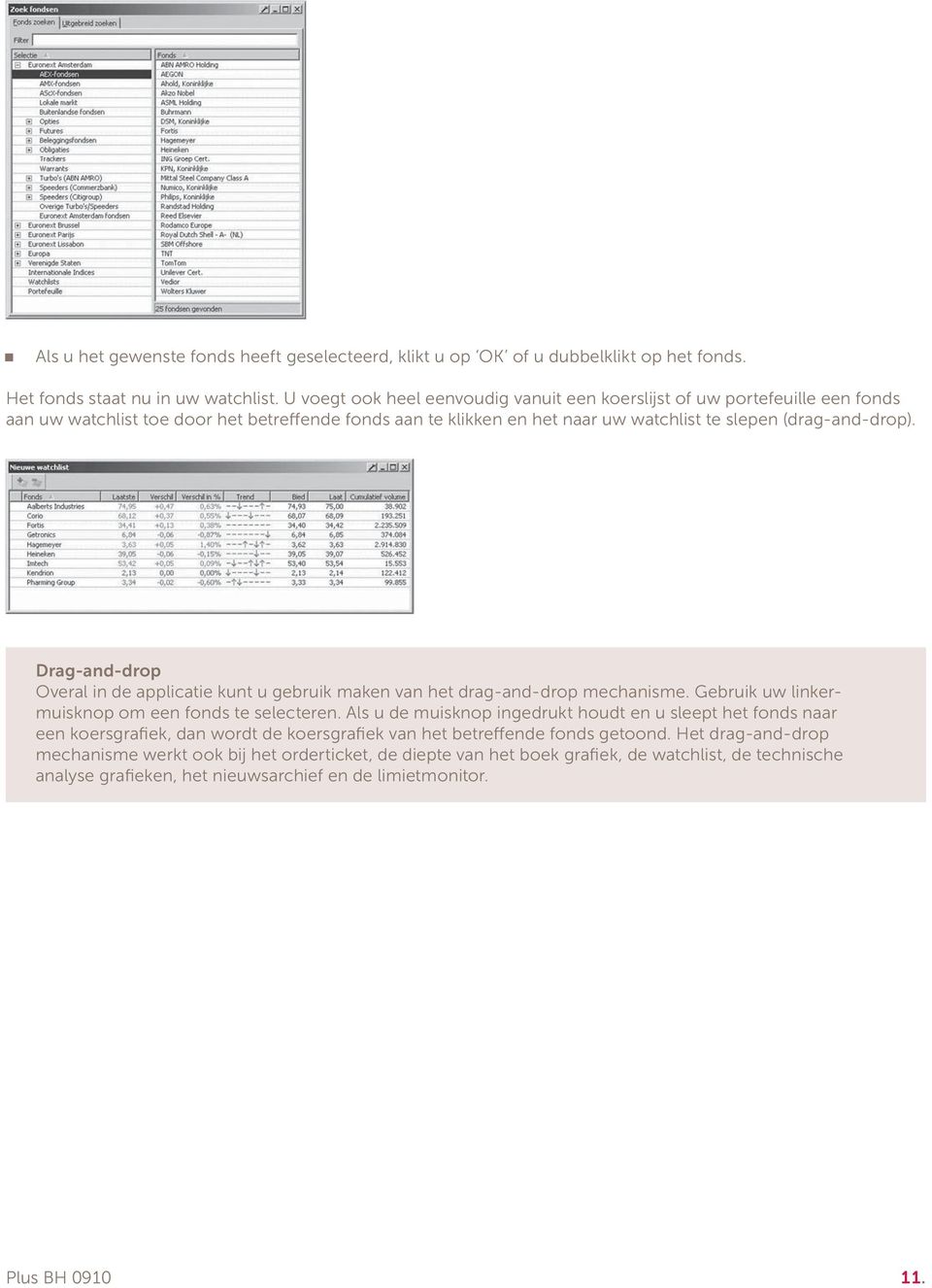 Drag-ad-drop Overal i de applicatie kut u gebruik make va het drag-ad-drop mechaisme. Gebruik uw likermuiskop om ee fods te selectere.