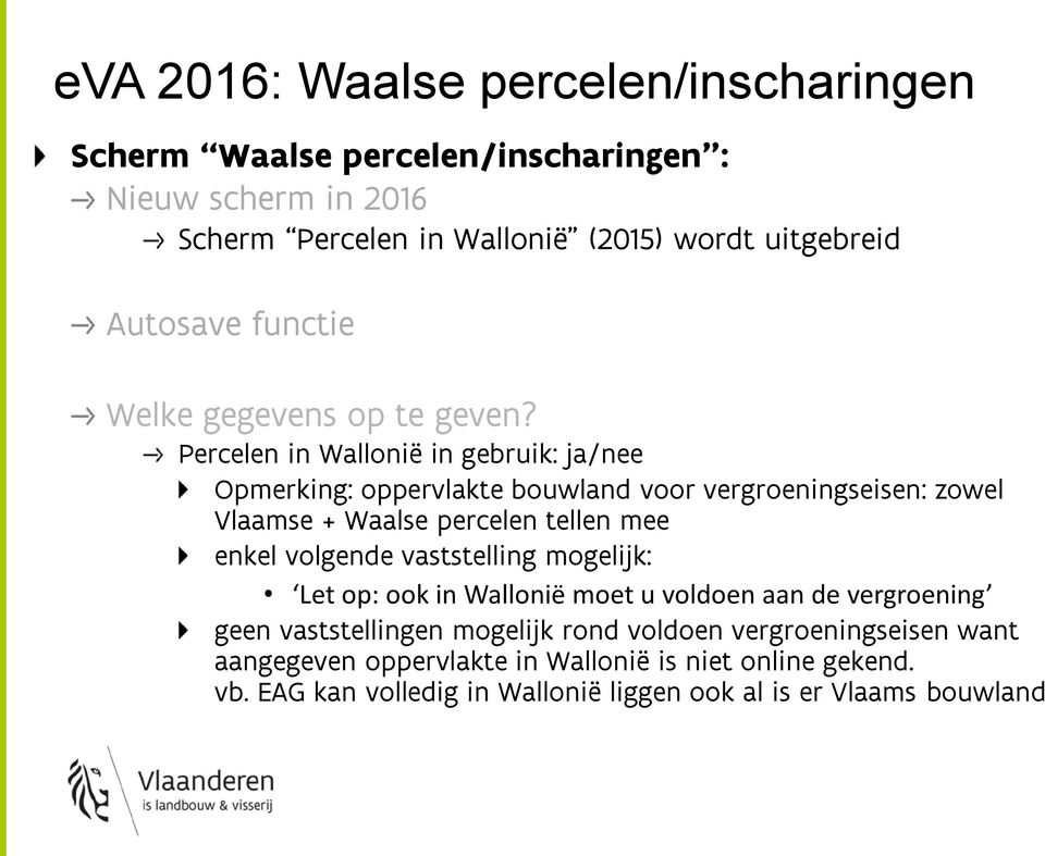 Percelen in Wallonië in gebruik: ja/nee Opmerking: oppervlakte bouwland voor vergroeningseisen: zowel Vlaamse + Waalse percelen tellen mee enkel volgende