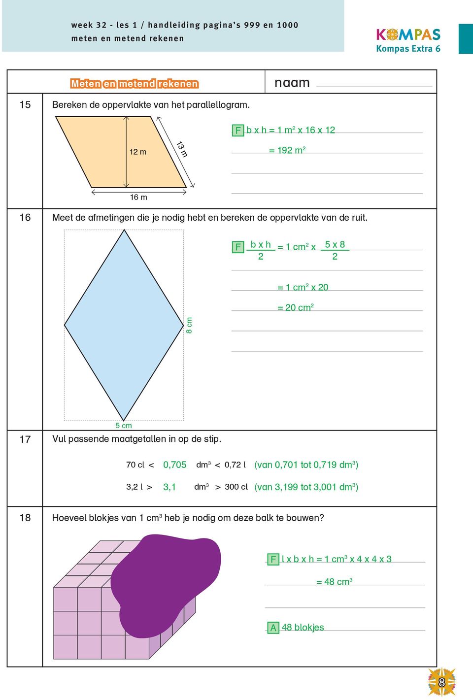 F b x h 2 = 1 cm 2 x 5 x 8 2 = 1 cm 2 x 20 = 20 cm 2 8 cm 5 cm 17 Vul passende maatgetallen in op de stip. 70 cl < 0,705.