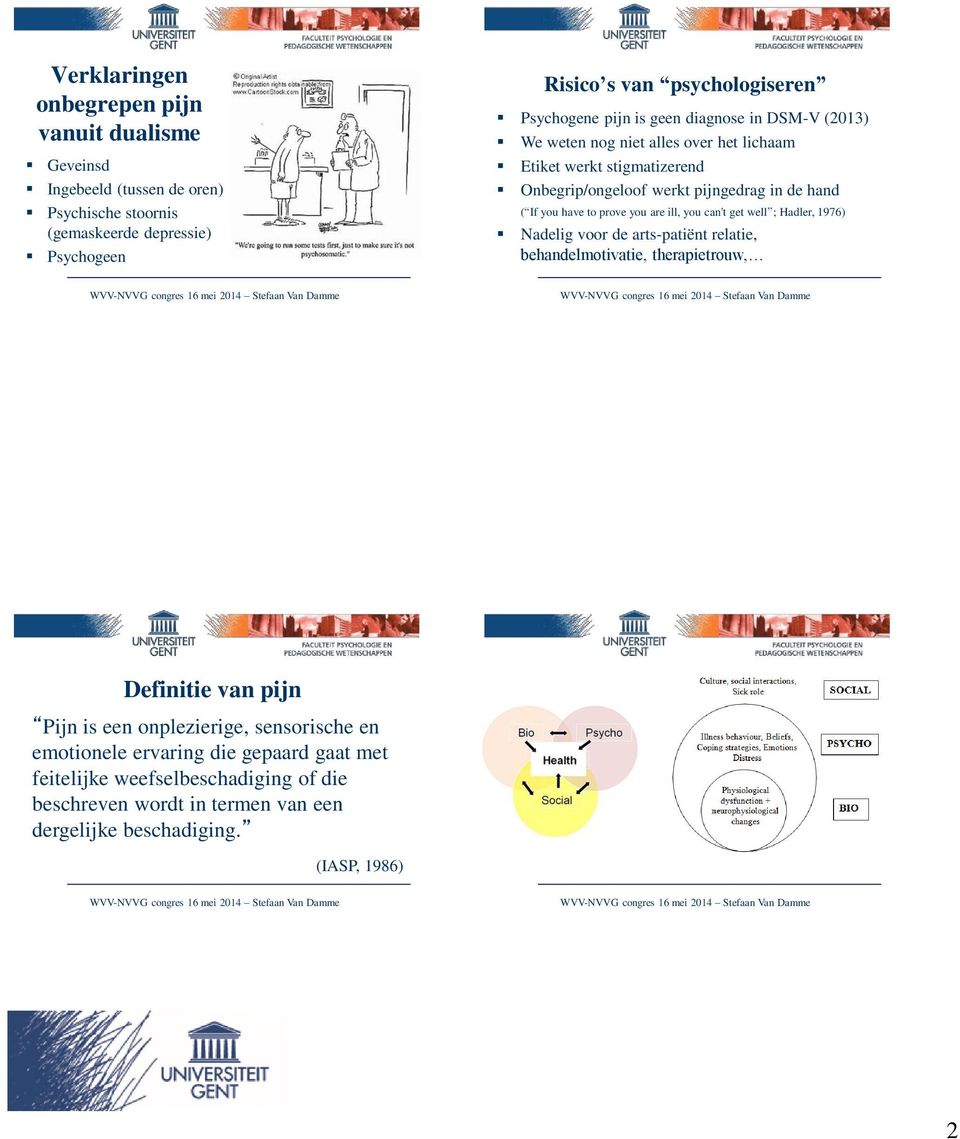 you have to prove you are ill, you can't get well ; Hadler, 1976) Nadelig voor de arts-patiënt relatie, behandelmotivatie, therapietrouw, Definitie van pijn Pijn is een