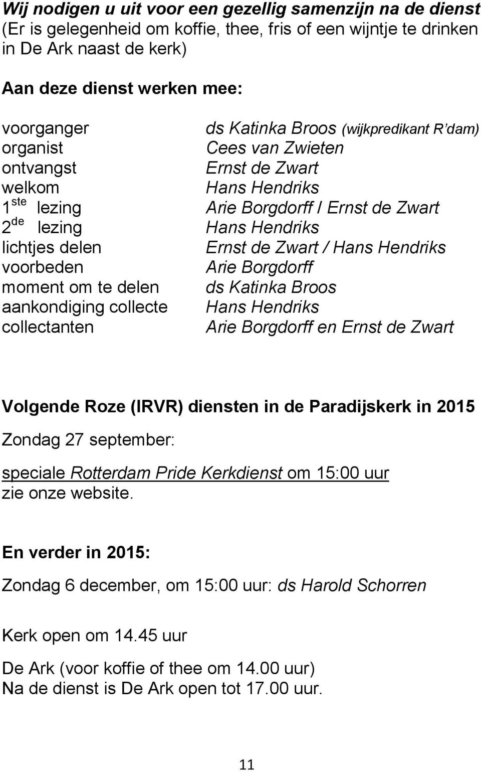 de Zwart / Hans Hendriks voorbeden Arie Borgdorff moment om te delen ds Katinka Broos aankondiging collecte Hans Hendriks collectanten Arie Borgdorff en Ernst de Zwart Volgende Roze (IRVR) diensten