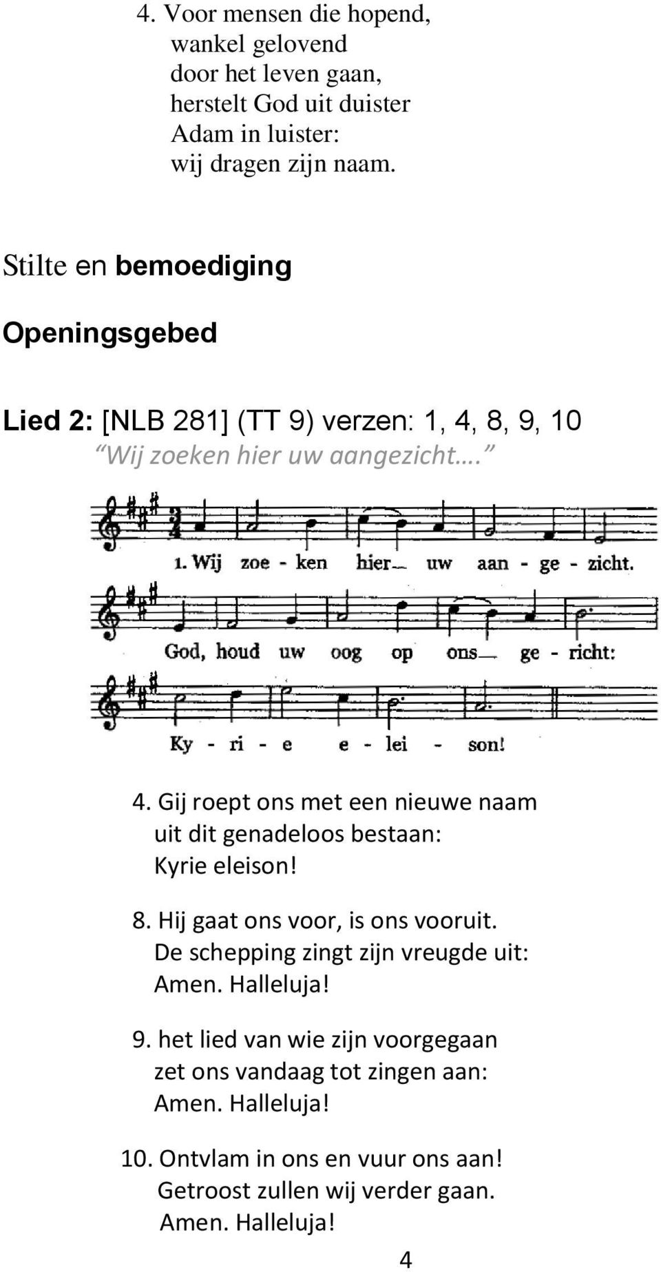 8, 9, 10 Wij zoeken hier uw aangezicht. 4. Gij roept ons met een nieuwe naam uit dit genadeloos bestaan: Kyrie eleison! 8.