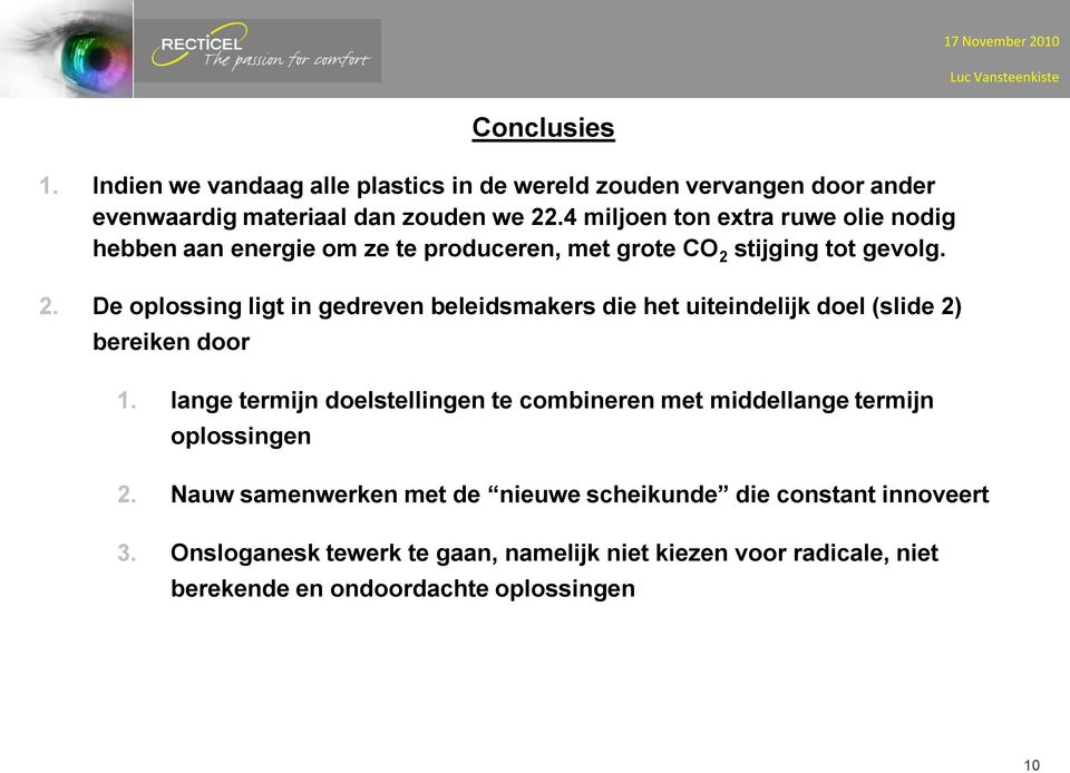 stijging tot gevolg. 2. De oplossing ligt in gedreven beleidsmakers die het uiteindelijk doel (slide 2) bereiken door 1.