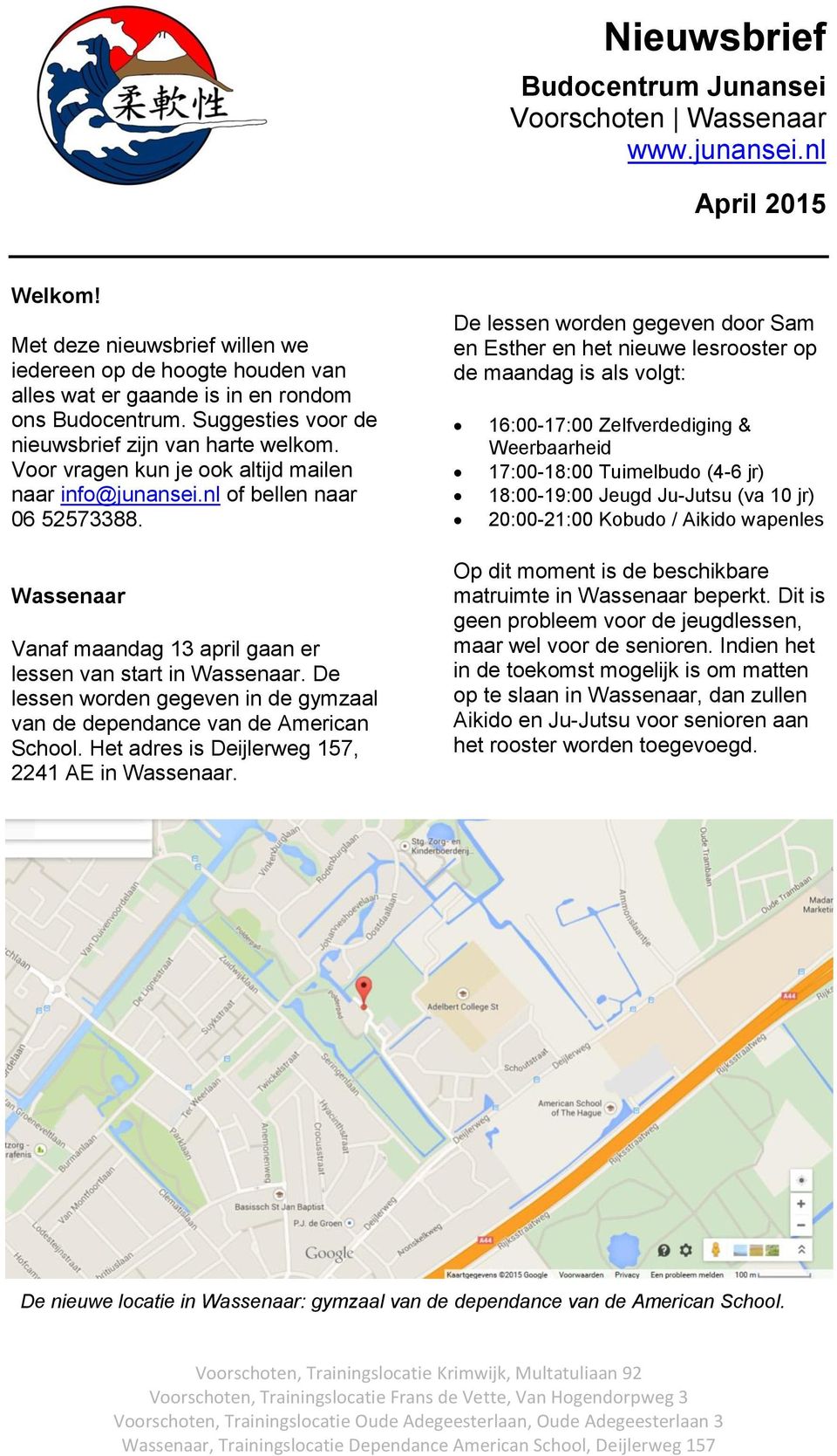 Voor vragen kun je ook altijd mailen naar info@junansei.nl of bellen naar 06 52573388. Wassenaar Vanaf maandag 13 april gaan er lessen van start in Wassenaar.