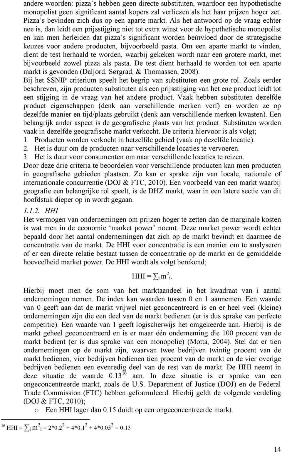 Als het antwoord op de vraag echter nee is, dan leidt een prijsstijging niet tot extra winst voor de hypothetische monopolist en kan men herleiden dat pizza s significant worden beïnvloed door de