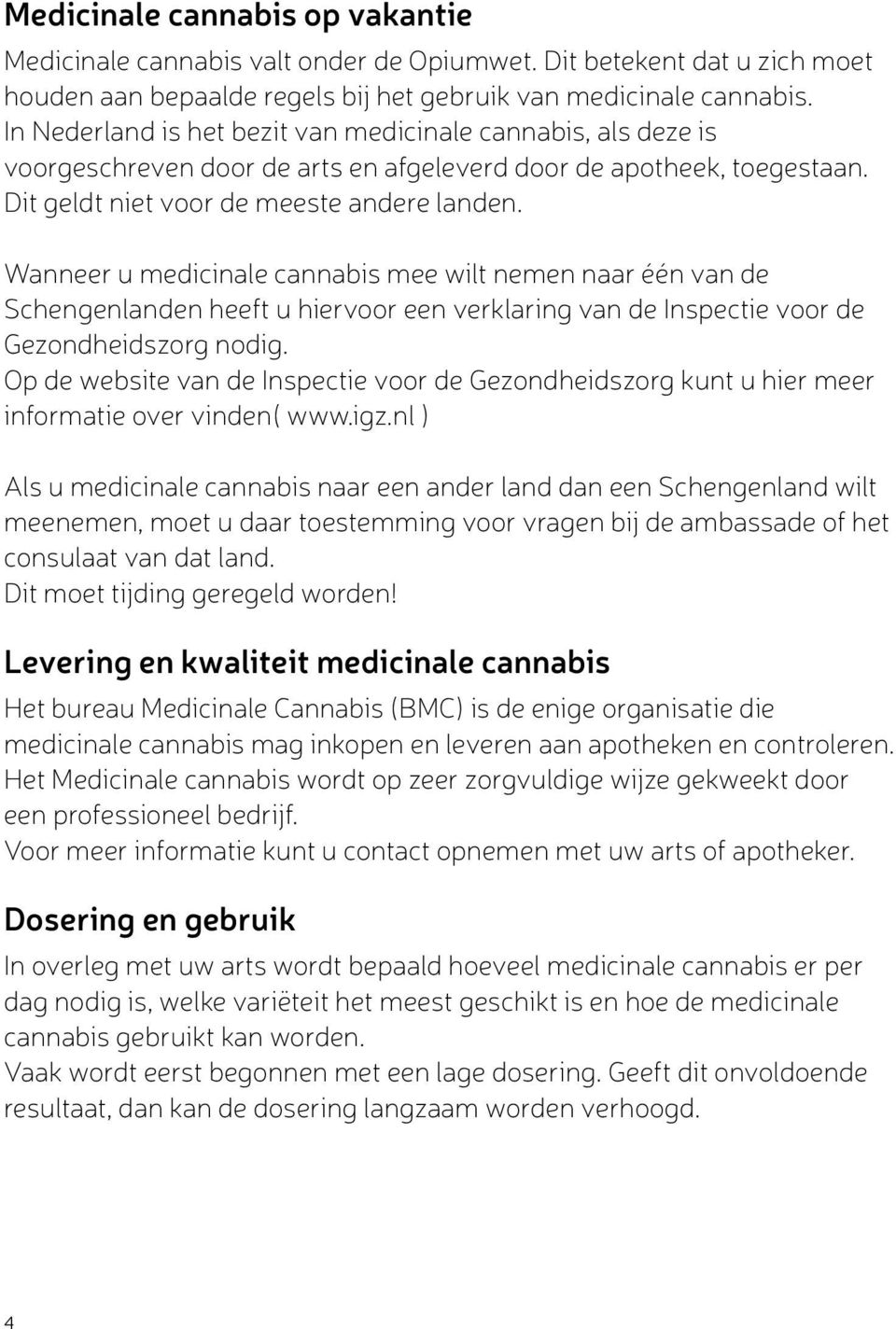 Wanneer u medicinale cannabis mee wilt nemen naar één van de Schengenlanden heeft u hiervoor een verklaring van de Inspectie voor de Gezondheidszorg nodig.