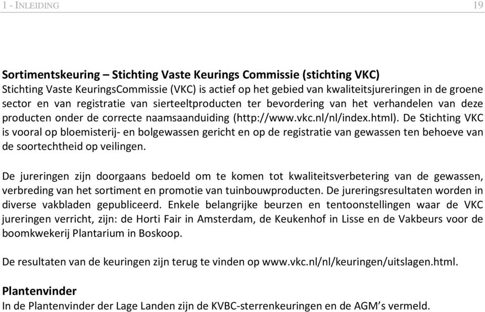 De Stichting VKC is vooral op bloemisterij- en bolgewassen gericht en op de registratie van gewassen ten behoeve van de soortechtheid op veilingen.