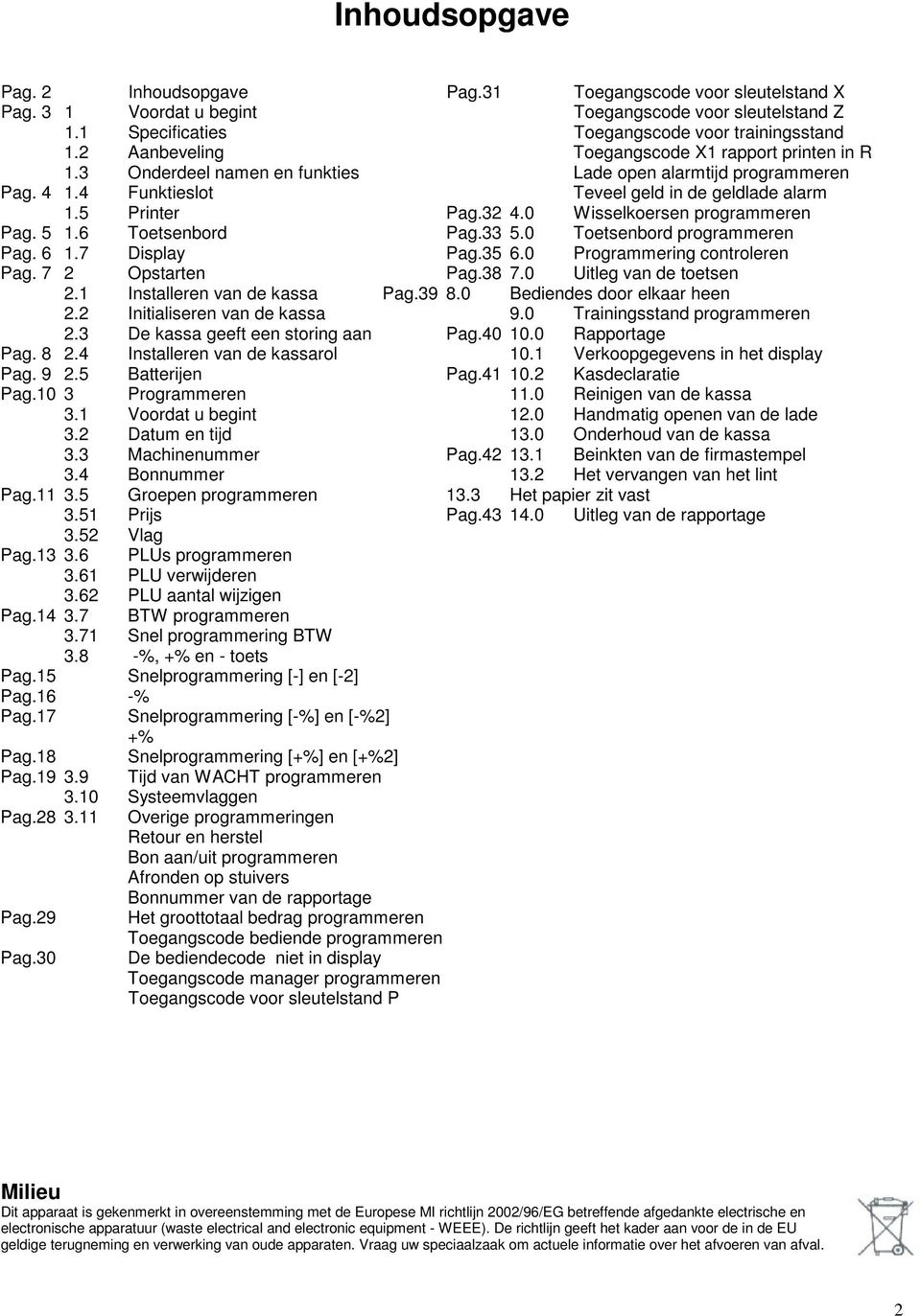 0 Wisselkoersen programmeren Pag. 5 1.6 Toetsenbord Pag.33 5.0 Toetsenbord programmeren Pag. 6 1.7 Display Pag.35 6.0 Programmering controleren Pag. 7 2 Opstarten Pag.38 7.0 Uitleg van de toetsen 2.