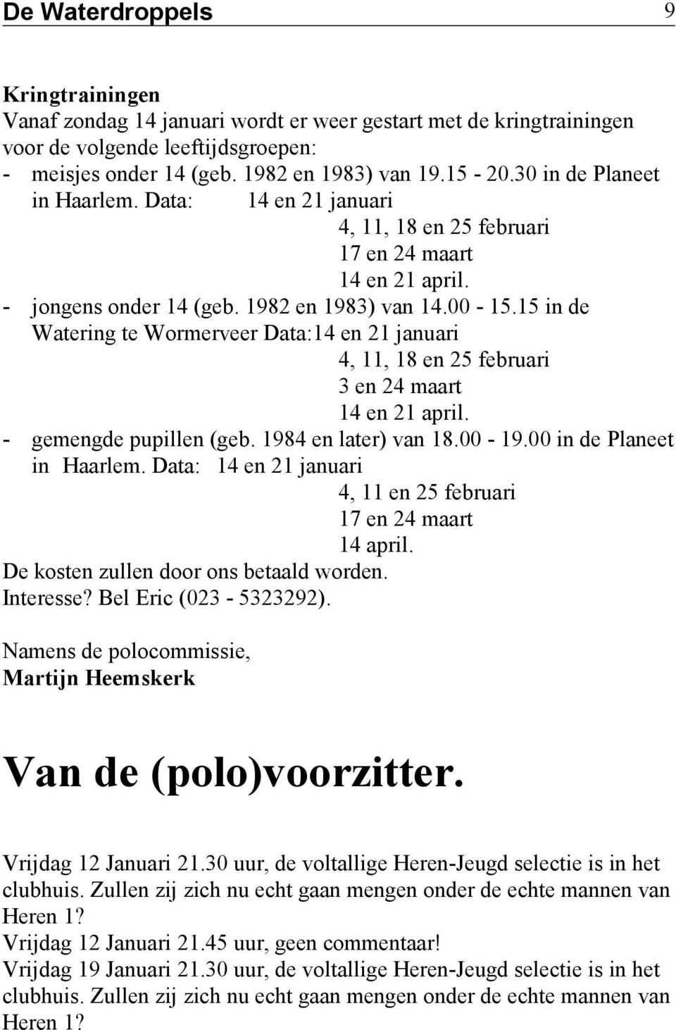 15 in de Watering te Wormerveer Data:14 en 21 januari 4, 11, 18 en 25 februari 3 en 24 maart 14 en 21 april. - gemengde pupillen (geb. 1984 en later) van 18.00-19.00 in de Planeet in Haarlem.