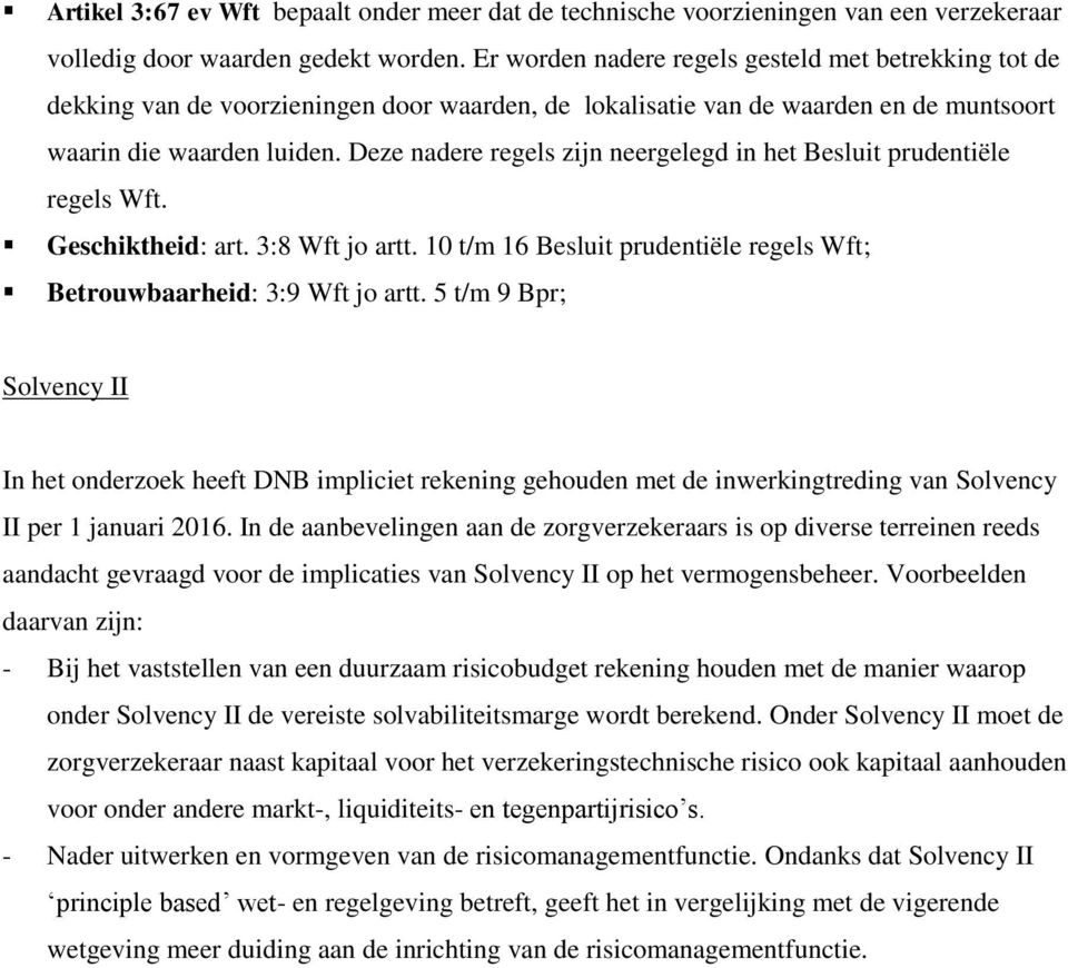 Deze nadere regels zijn neergelegd in het Besluit prudentiële regels Wft. Geschiktheid: art. 3:8 Wft jo artt. 10 t/m 16 Besluit prudentiële regels Wft; Betrouwbaarheid: 3:9 Wft jo artt.