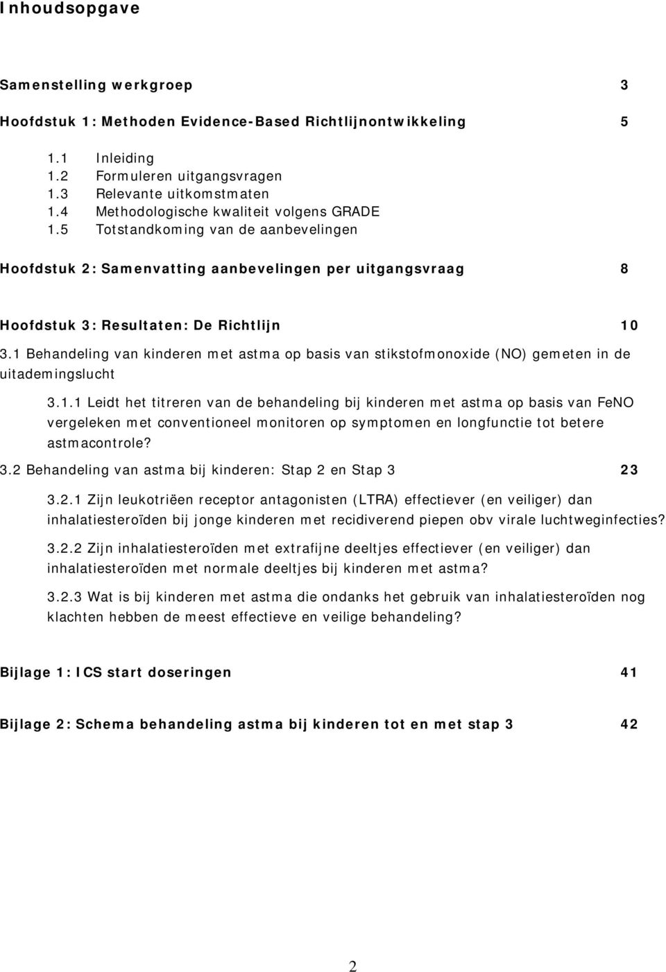 1 Behandeling van kinderen met astma op basis van stikstofmonoxide (NO) gemeten in de uitademingslucht 3.1.1 Leidt het titreren van de behandeling bij kinderen met astma op basis van FeNO vergeleken met conventioneel monitoren op symptomen en longfunctie tot betere astmacontrole?