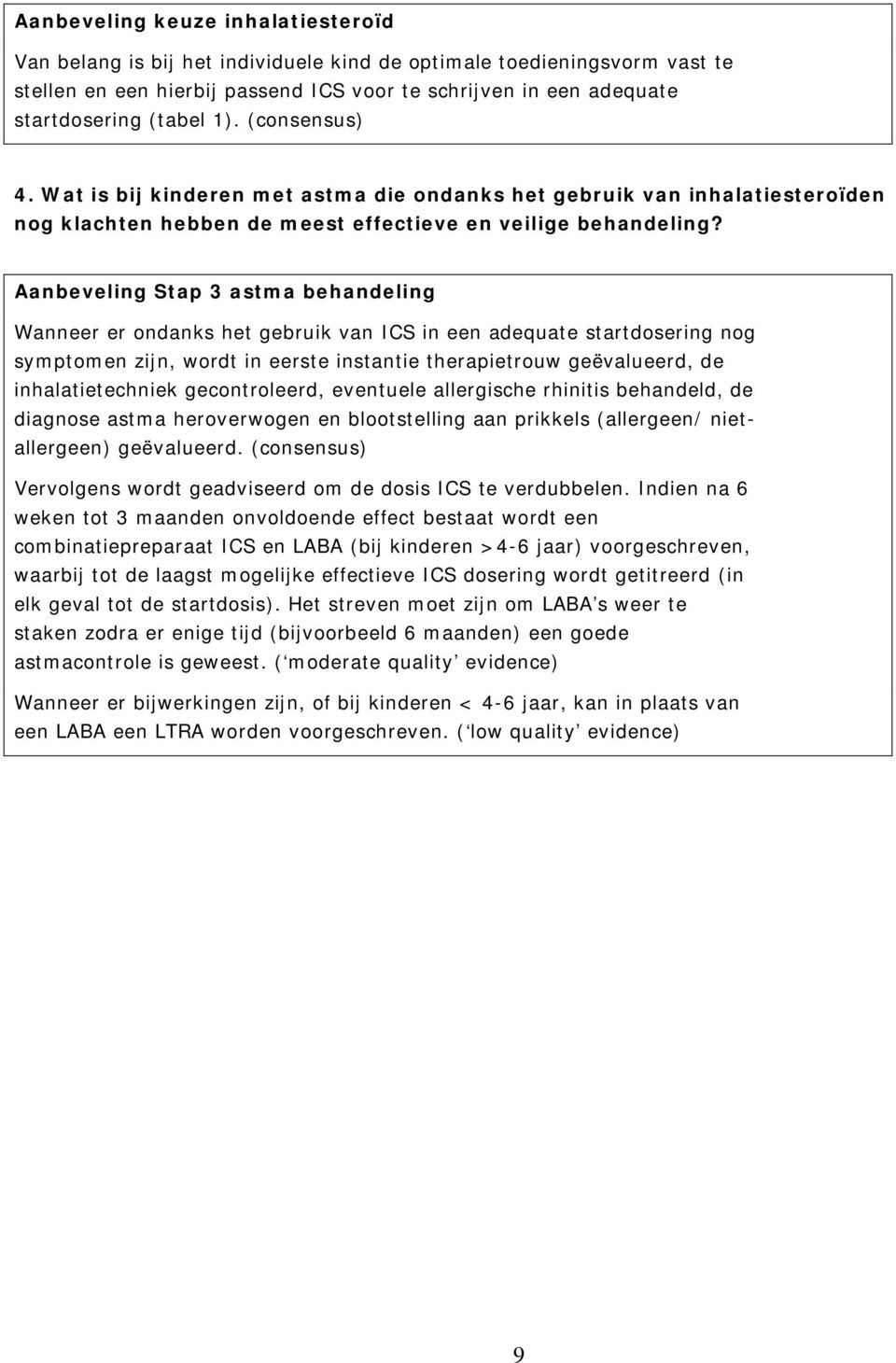 Aanbeveling Stap 3 astma behandeling Wanneer er ondanks het gebruik van ICS in een adequate startdosering nog symptomen zijn, wordt in eerste instantie therapietrouw geëvalueerd, de inhalatietechniek