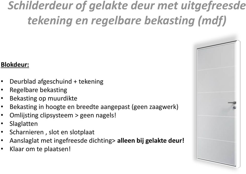 breedte aangepast (geen zaagwerk) Omlijsting clipsysteem > geen nagels!