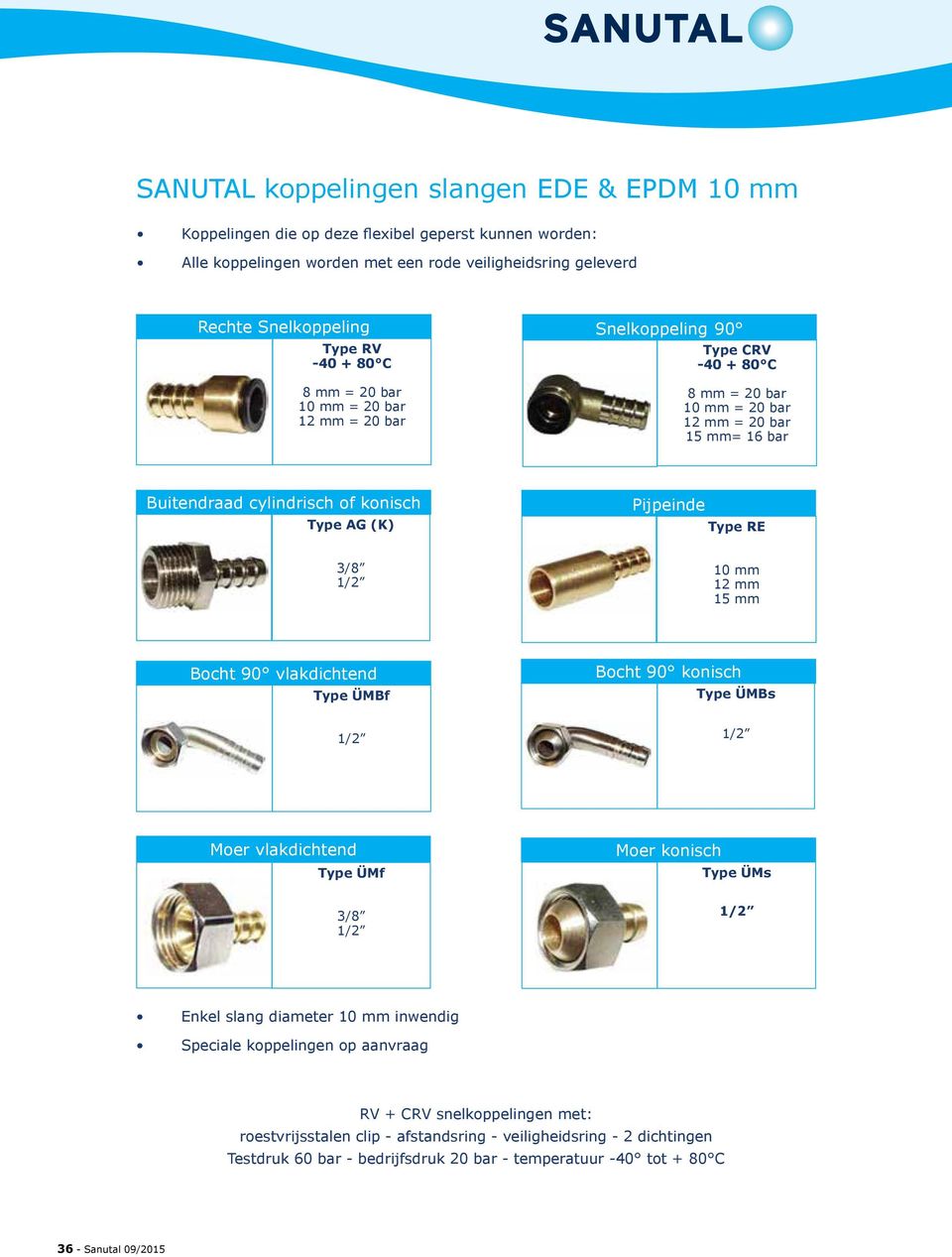 3/8 10 mm 12 mm 15 mm Bocht 90 vlakdichtend Type ÜMBf Bocht 90 konisch Type ÜMBs Moer vlakdichtend Type ÜMf Moer konisch Type ÜMs 3/8 Enkel slang diameter 10 mm inwendig Speciale koppelingen op