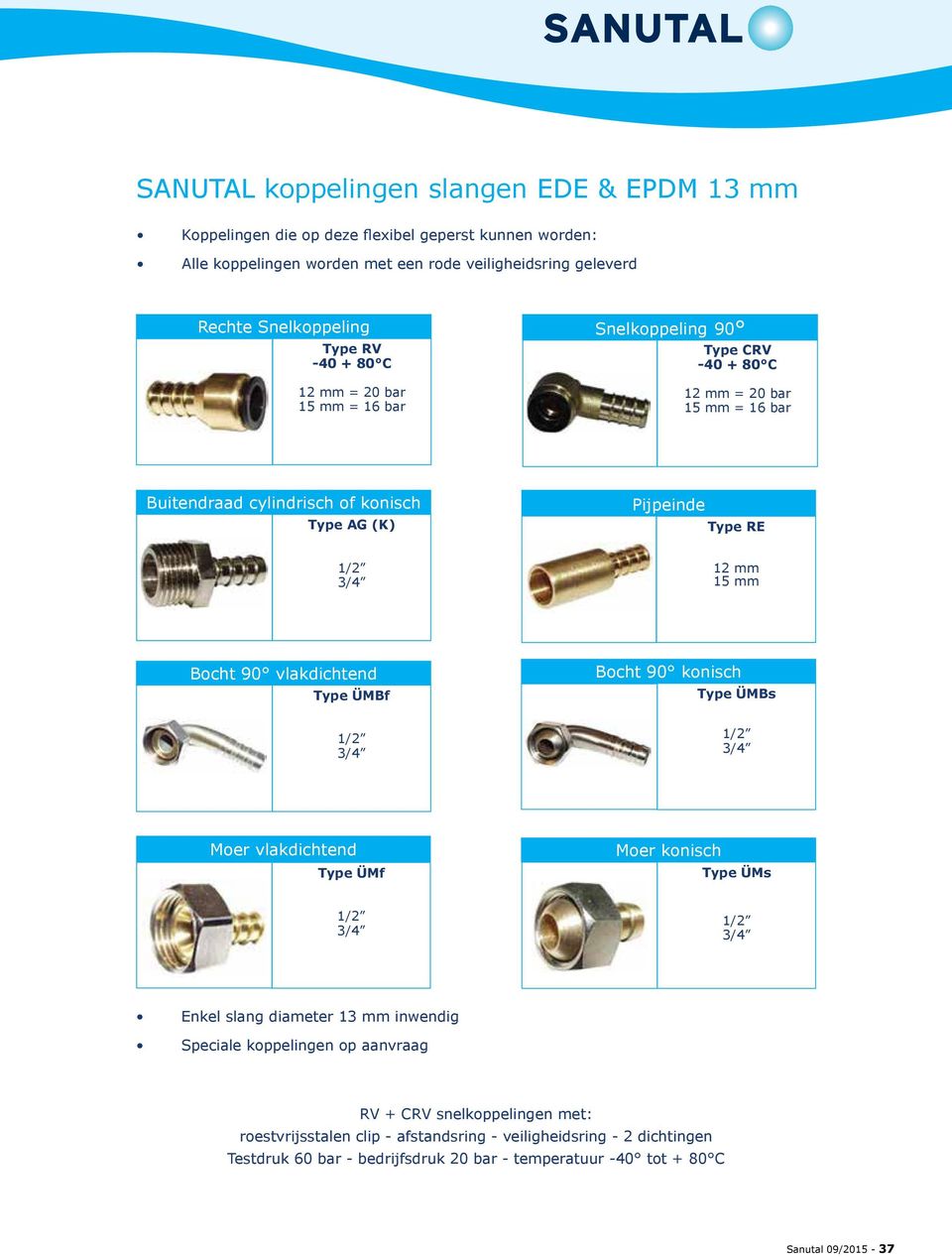 15 mm Bocht 90 vlakdichtend Type ÜMBf Bocht 90 konisch Type ÜMBs Moer vlakdichtend Type ÜMf Moer konisch Type ÜMs Enkel slang diameter 13 mm inwendig Speciale koppelingen op