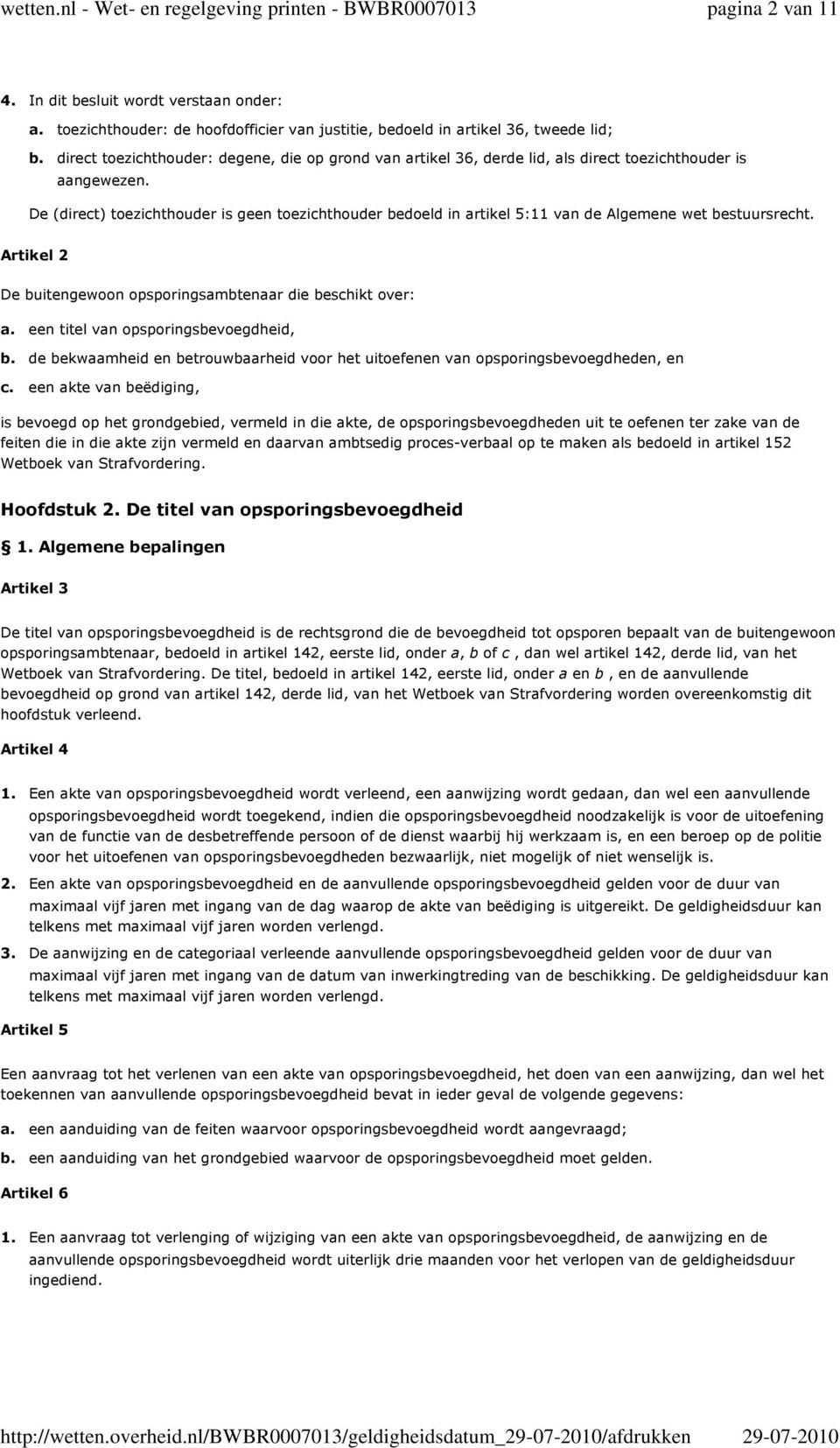 direct toezichthouder is aangewezen. De (direct) toezichthouder is geen toezichthouder bedoeld in artikel 5:11 van de Algemene wet bestuursrecht.