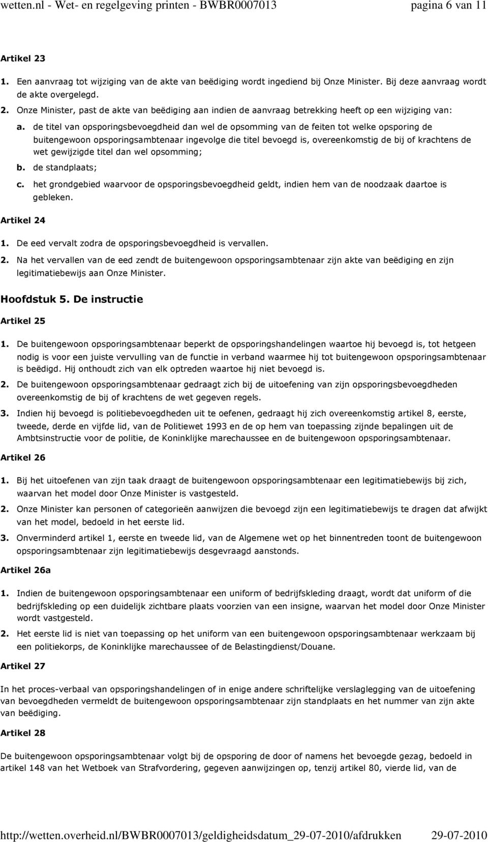 Onze Minister, past de akte van beëdiging aan indien de aanvraag betrekking heeft op een wijziging van: de titel van opsporingsbevoegdheid dan wel de opsomming van de feiten tot welke opsporing de