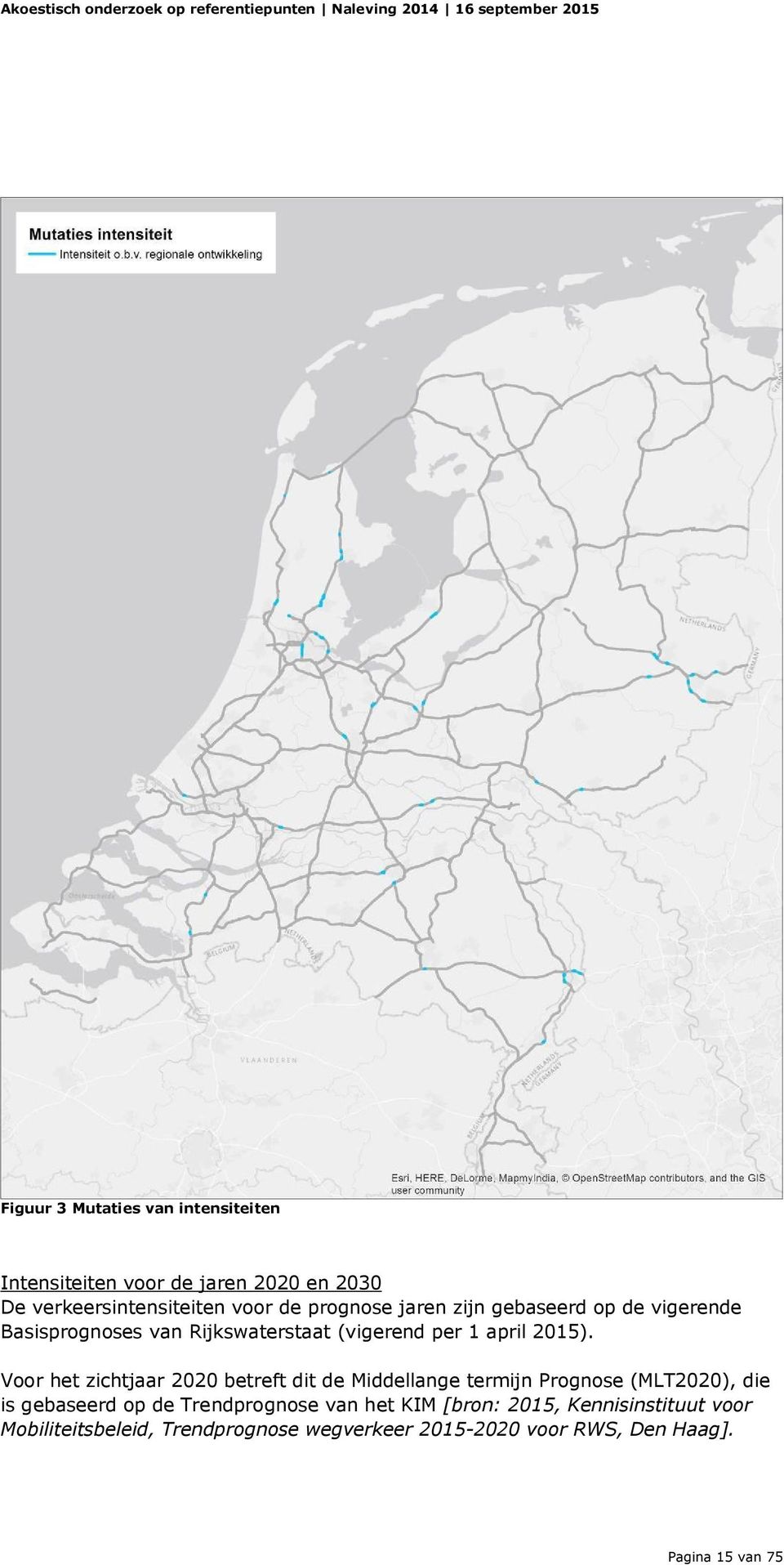 Voor het zichtjaar 2020 betreft dit de Middellange termijn Prognose (MLT2020), die is gebaseerd op de Trendprognose