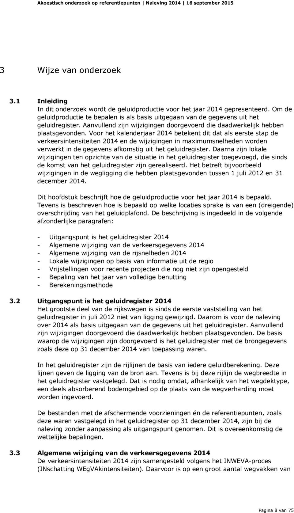 Voor het kalenderjaar 2014 betekent dit dat als eerste stap de verkeersintensiteiten 2014 en de wijzigingen in maximumsnelheden worden verwerkt in de gegevens afkomstig uit het geluidregister.