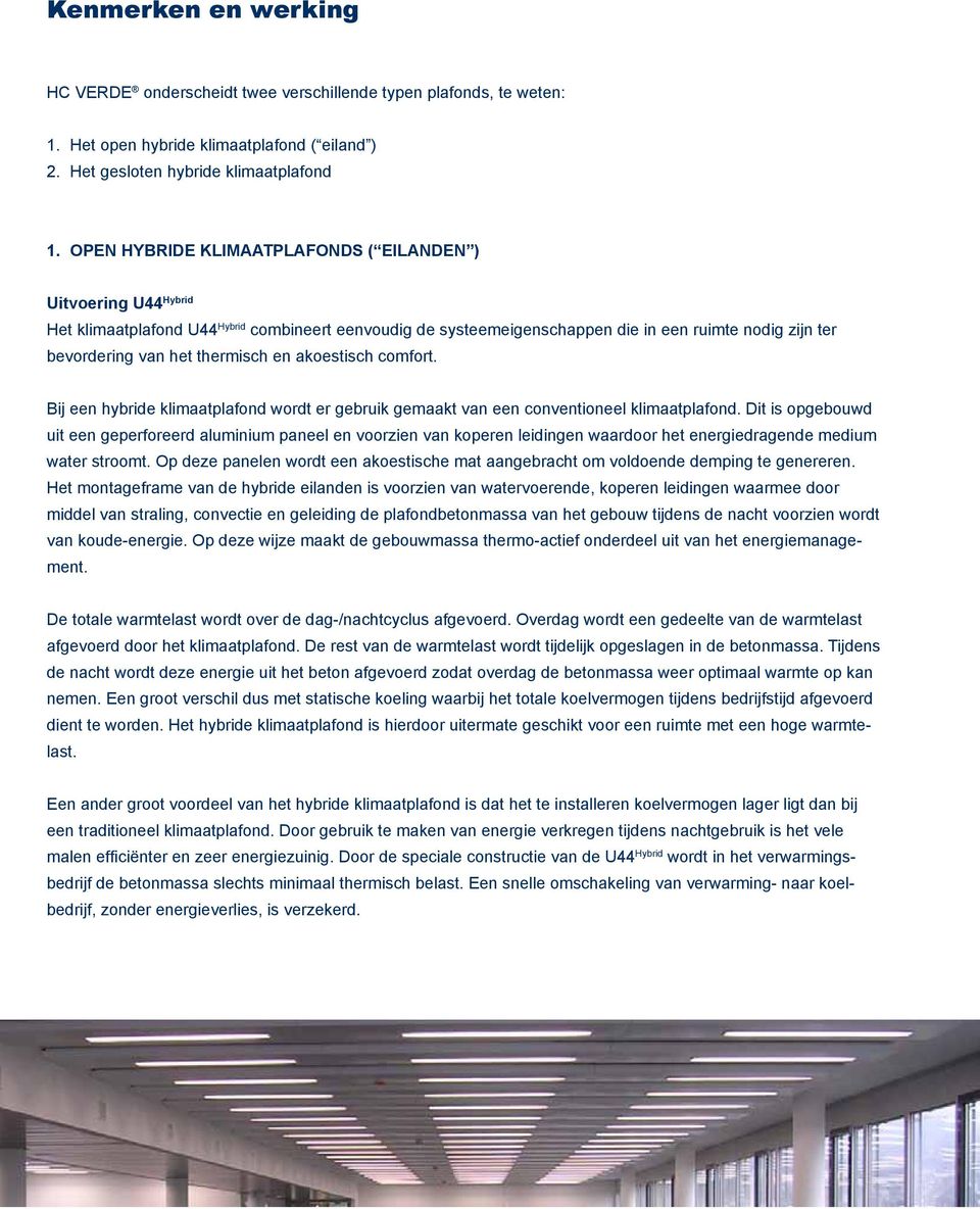 thermisch en akoestisch comfort. Bij een hybride klimaatplafond wordt er gebruik gemaakt van een conventioneel klimaatplafond.