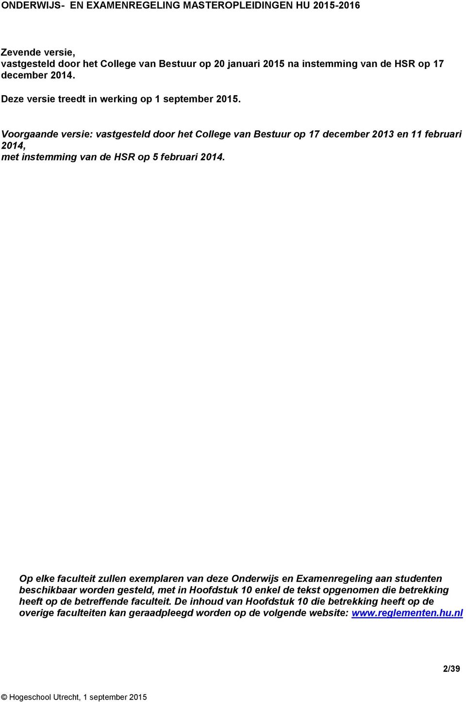 Voorgaande versie: vastgesteld door het College van Bestuur op 17 december 2013 en 11 februari 2014, met instemming van de HSR op 5 februari 2014.