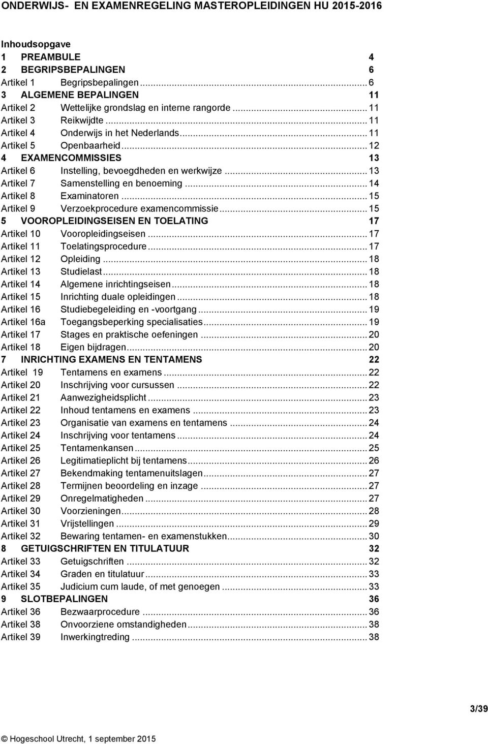 .. 14 Artikel 8 Examinatoren... 15 Artikel 9 Verzoekprocedure examencommissie... 15 5 VOOROPLEIDINGSEISEN EN TOELATING 17 Artikel 10 Vooropleidingseisen... 17 Artikel 11 Toelatingsprocedure.