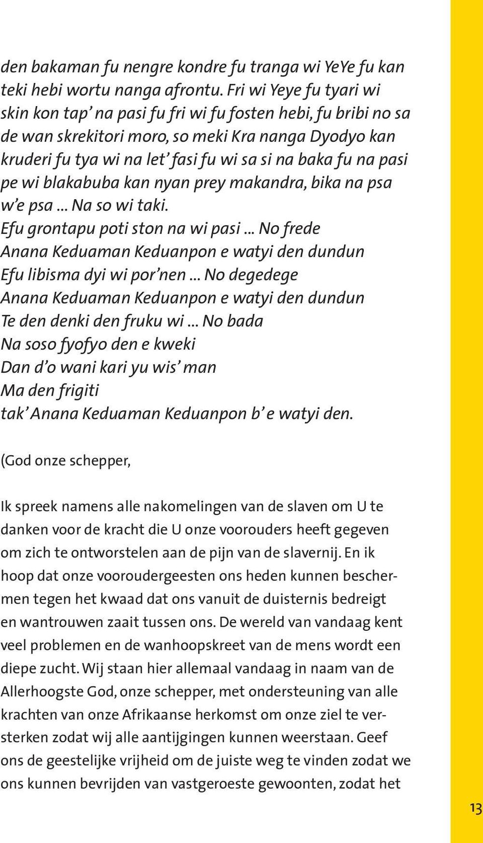 pe wi blakabuba kan nyan prey makandra, bika na psa w e psa... Na so wi taki. Efu grontapu poti ston na wi pasi... No frede Anana Keduaman Keduanpon e watyi den dundun Efu libisma dyi wi por nen.