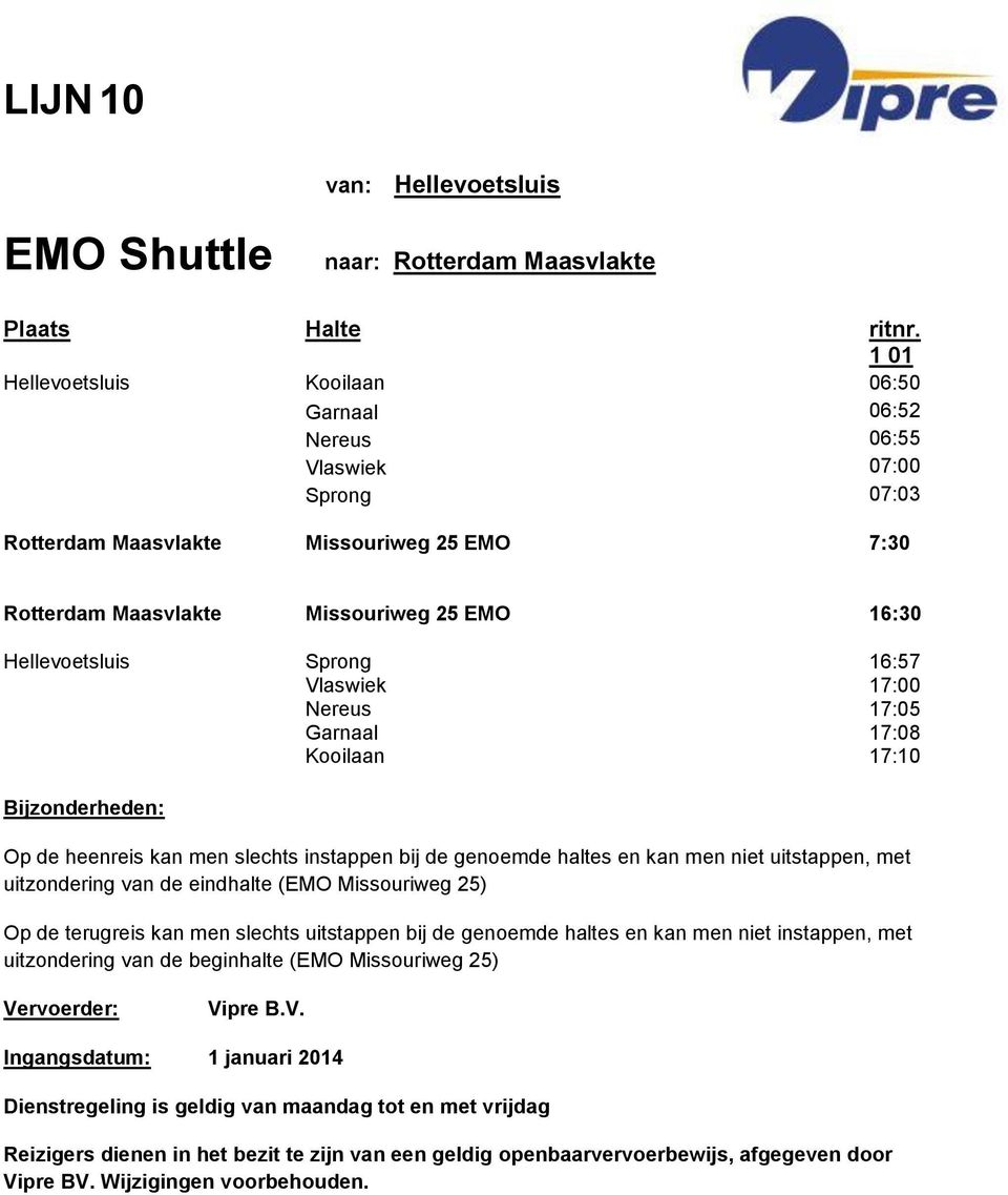 kan men niet uitstappen, met uitzondering van de eindhalte (EMO Missouriweg 25) Op de terugreis kan men slechts uitstappen bij de genoemde haltes en kan men niet instappen, met uitzondering van de