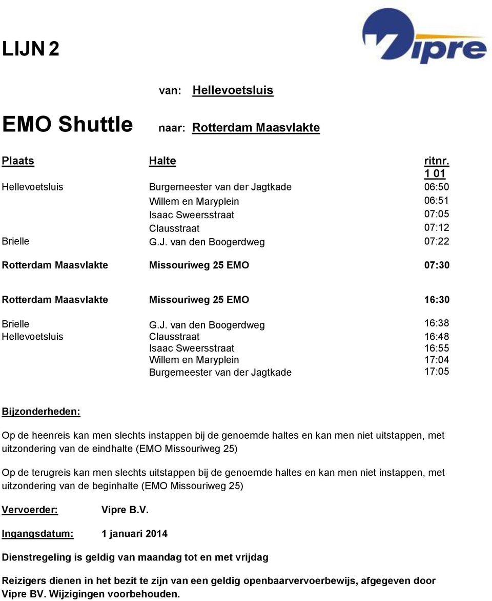 genoemde haltes en kan men niet uitstappen, met uitzondering van de eindhalte (EMO Missouriweg 25) Op de terugreis kan men slechts uitstappen bij de genoemde haltes en kan men niet instappen, met