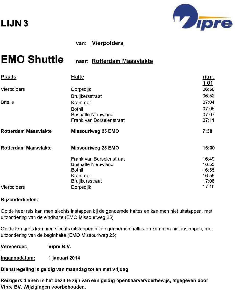 17:08 Vierpolders Dorpsdijk 17:10 Op de heenreis kan men slechts instappen bij de genoemde haltes en kan men niet uitstappen, met uitzondering van de eindhalte (EMO Missouriweg 25) Op de terugreis