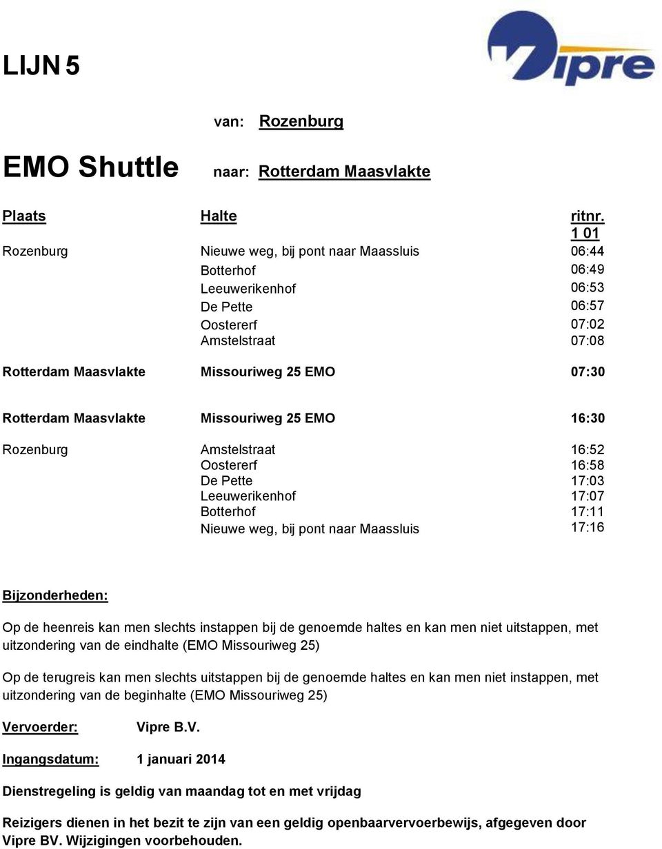 weg, bij pont naar Maassluis 17:16 Op de heenreis kan men slechts instappen bij de genoemde haltes en kan men niet uitstappen, met uitzondering van de eindhalte (EMO Missouriweg 25) Op de terugreis