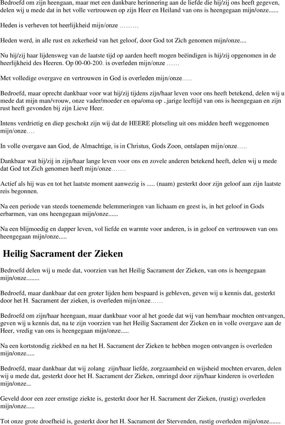 .. Nu hij/zij haar lijdensweg van de laatste tijd op aarden heeft mogen beëindigen is hij/zij opgenomen in de heerlijkheid des Heeren. Op 00-00-200.