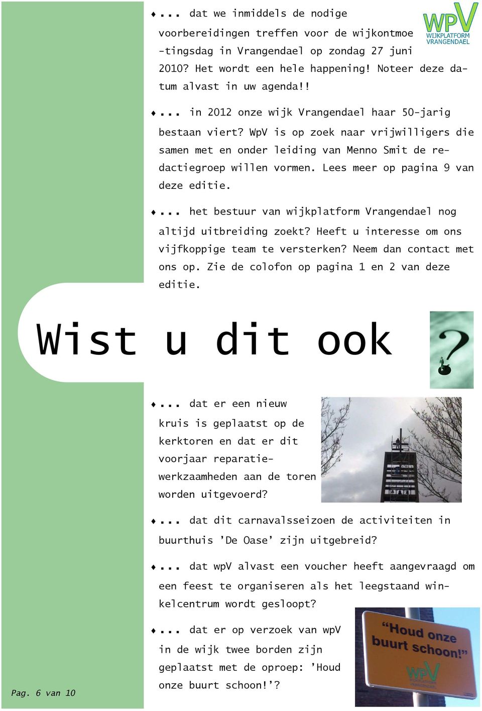 Lees meer op pagina 9 van deze editie.... het bestuur van wijkplatform Vrangendael nog altijd uitbreiding zoekt? Heeft u interesse om ons vijfkoppige team te versterken? Neem dan contact met ons op.