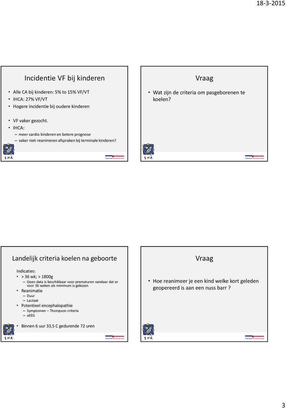 Landelijk criteria koelen na geboorte Indicaties: > 36 wk; > 1800g Geen data is beschikbaar voor prematuren vandaar dat er voor 36 weken als minimum is gekozen