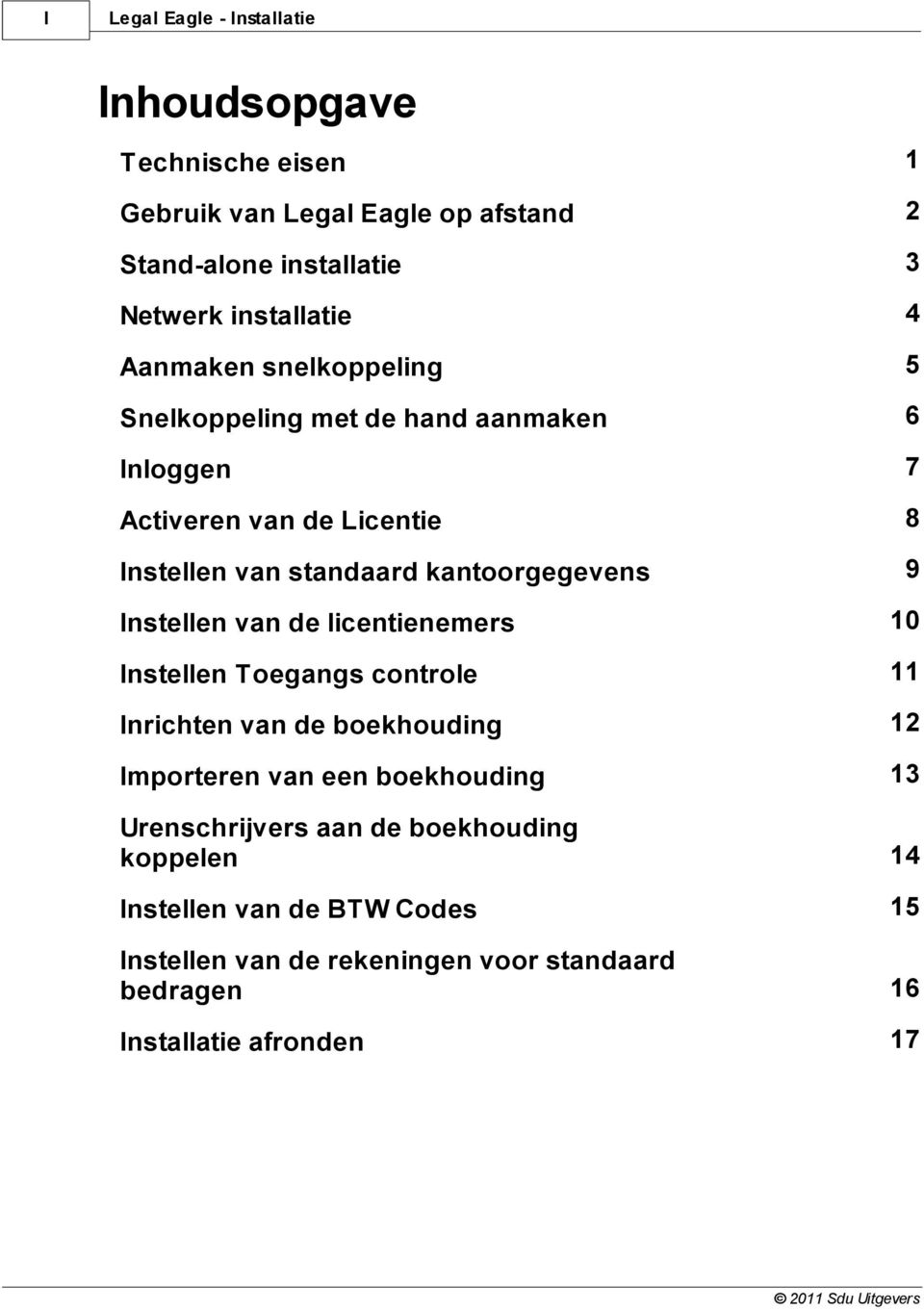 9 Instellen van de licentienemers 10 Instellen Toegangs controle 11 Inrichten van de boekhouding 12 Importeren van een boekhouding 13