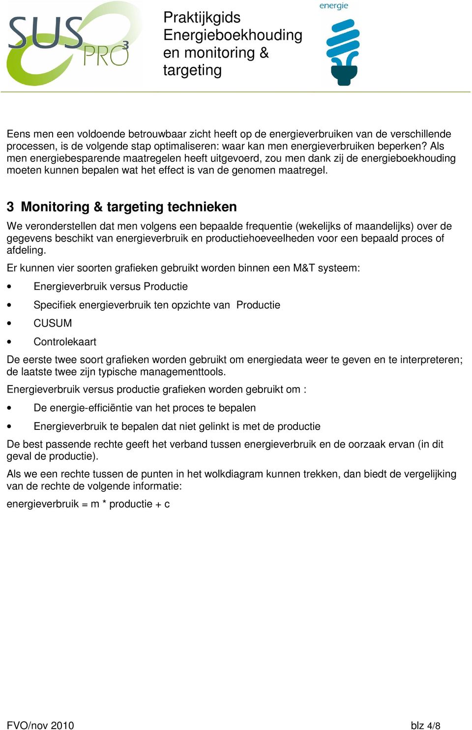 3 Monitoring & technieken We veronderstellen dat men volgens een bepaalde frequentie (wekelijks of maandelijks) over de gegevens beschikt van energieverbruik en productiehoeveelheden voor een bepaald