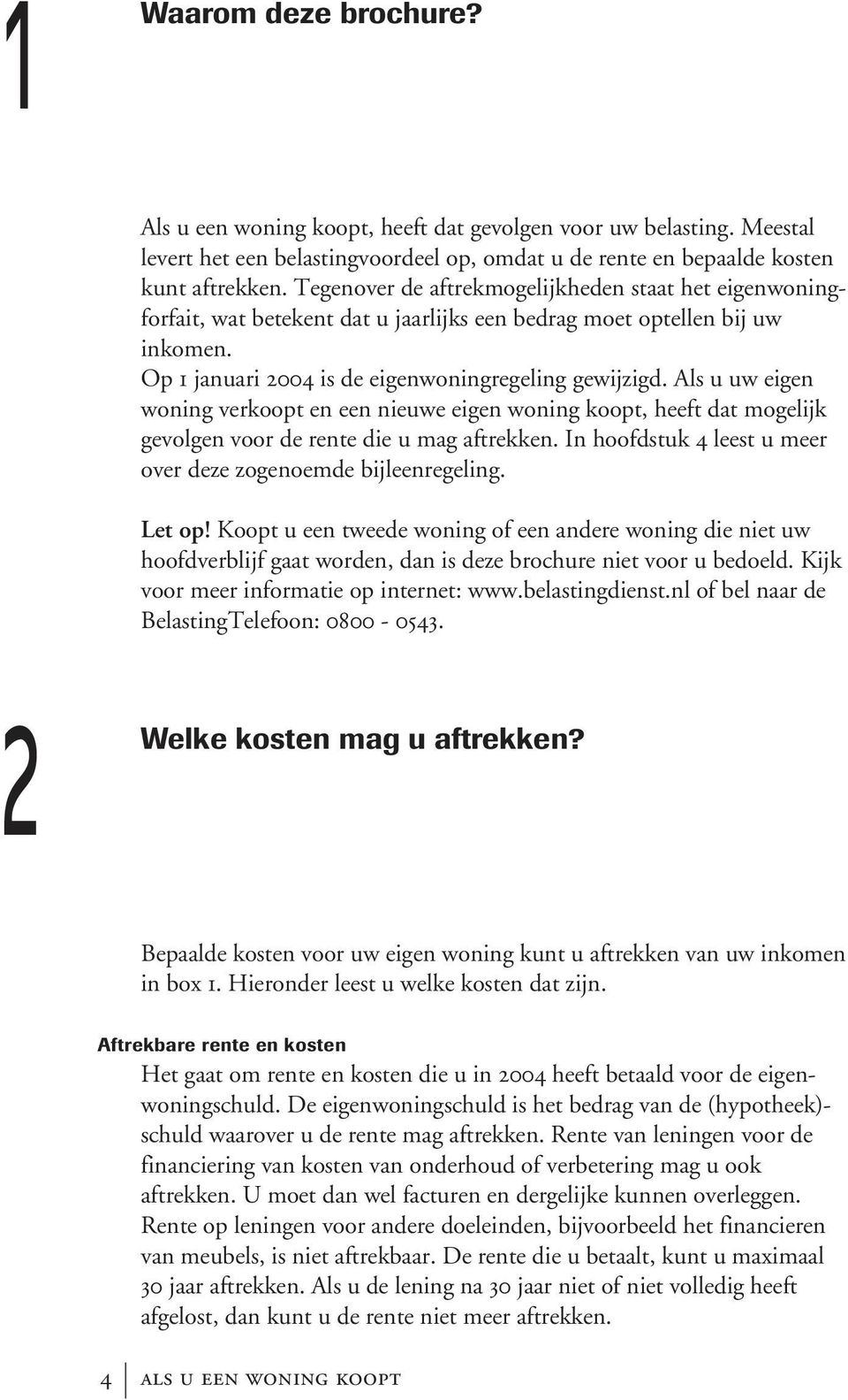 Als u uw eigen woning verkoopt en een nieuwe eigen woning koopt, heeft dat mogelijk gevolgen voor de rente die u mag aftrekken. In hoofdstuk 4 leest u meer over deze zogenoemde bijleenregeling.