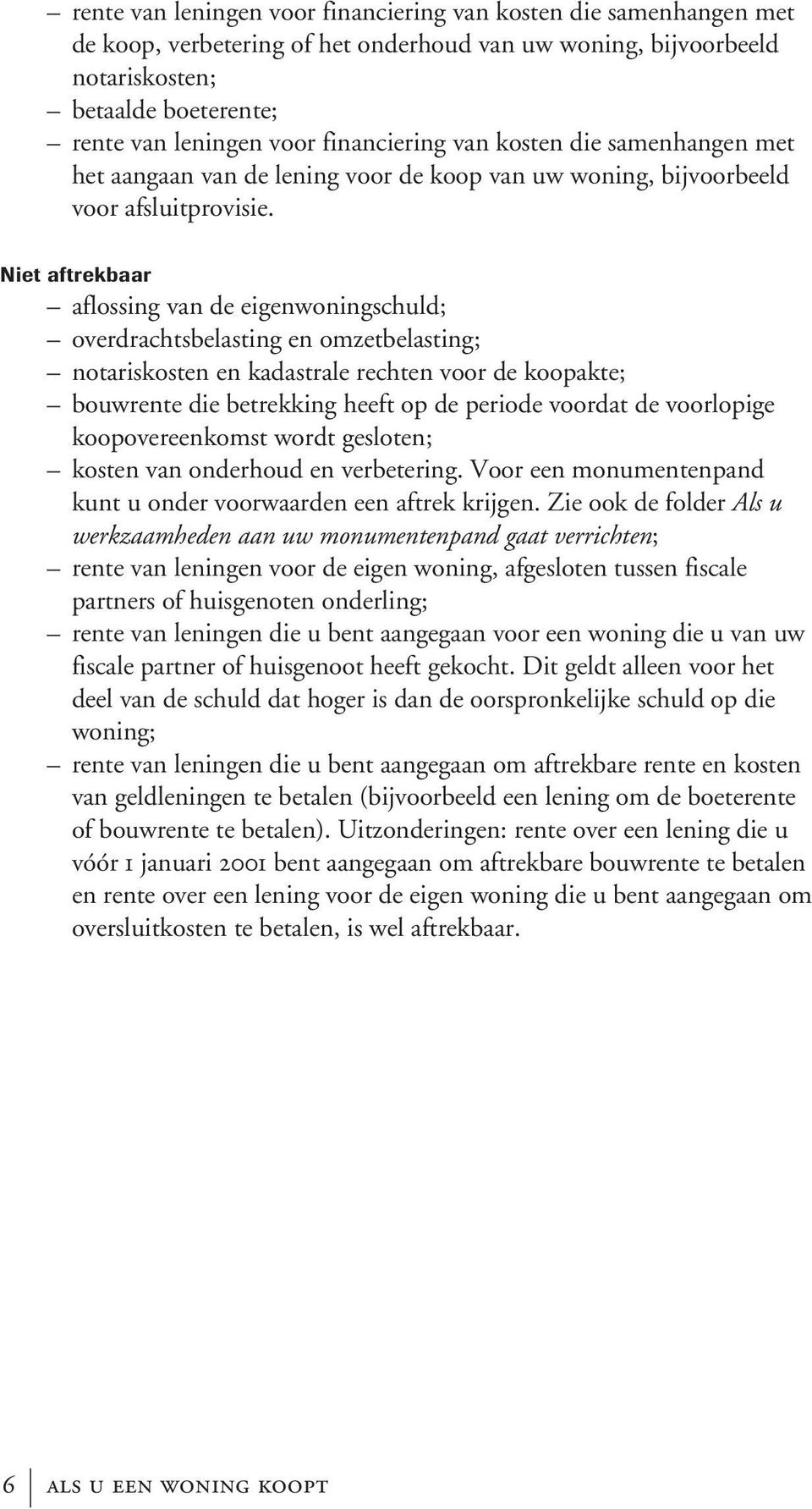 Niet aftrekbaar aflossing van de eigenwoningschuld; overdrachtsbelasting en omzetbelasting; notariskosten en kadastrale rechten voor de koopakte; bouwrente die betrekking heeft op de periode voordat