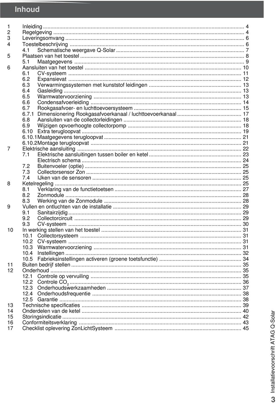 .. 14 6.7 Rookgasafvoer- en luchttoevoersysteem... 15 6.7.1 Dimensionering Rookgasafvoerkanaal / luchttoevoerkanaal... 17 6.8 Aansluiten van de collectorleidingen... 18 6.