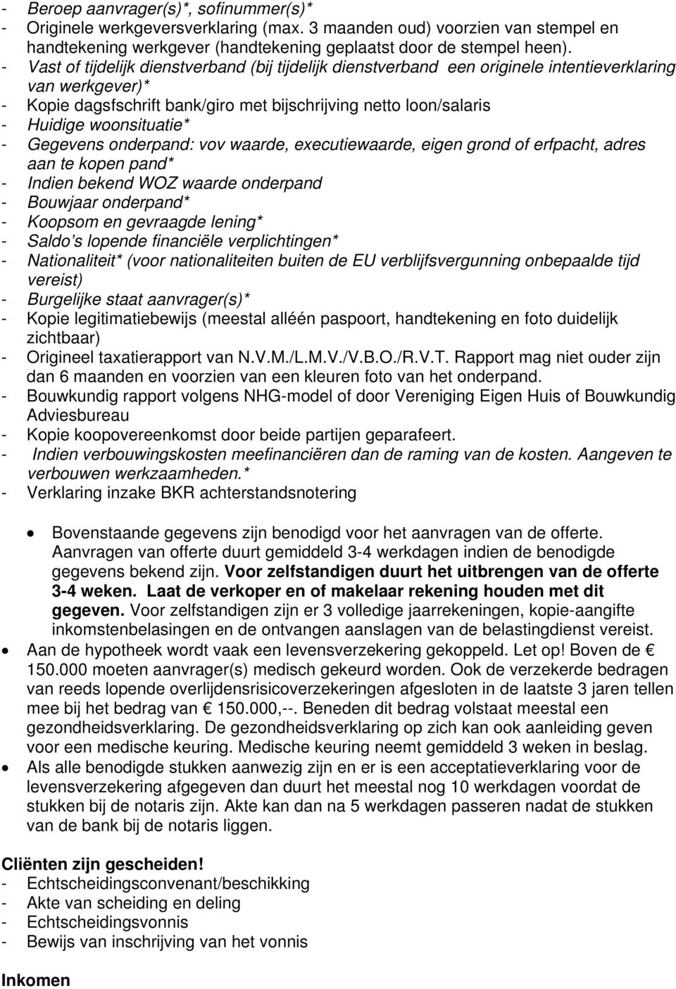 woonsituatie* - Gegevens onderpand: vov waarde, executiewaarde, eigen grond of erfpacht, adres aan te kopen pand* - Indien bekend WOZ waarde onderpand - Bouwjaar onderpand* - Koopsom en gevraagde