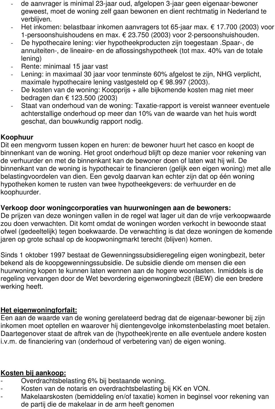 - De hypothecaire lening: vier hypotheekproducten zijn toegestaan.spaar-, de annuiteiten-, de lineaire- en de aflossingshypotheek (tot max.