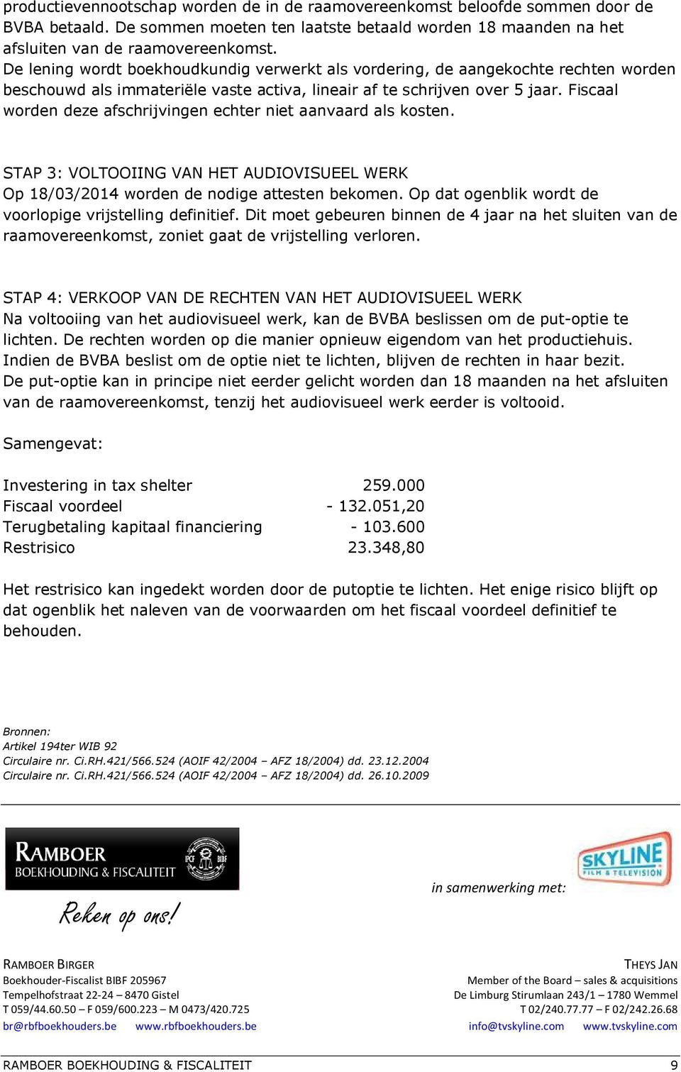 Fiscaal worden deze afschrijvingen echter niet aanvaard als kosten. STAP 3: VOLTOOIING VAN HET AUDIOVISUEEL WERK Op 18/03/2014 worden de nodige attesten bekomen.