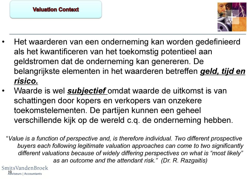 Waarde is wel subjectief omdat waarde de uitkomst is van schattingen door kopers en verkopers van onzekere toekomstelementen. De partijen kunnen een geheel verschillende kijk op de wereld c.q.